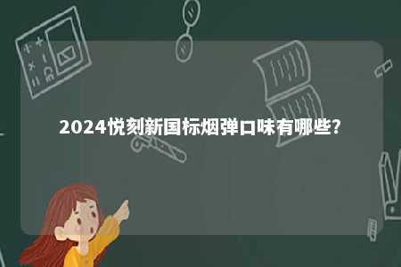2024悦刻新国标烟弹口味有哪些�？ 